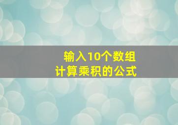 输入10个数组计算乘积的公式