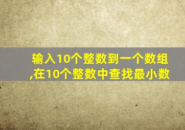 输入10个整数到一个数组,在10个整数中查找最小数