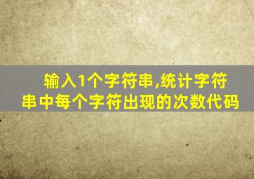 输入1个字符串,统计字符串中每个字符出现的次数代码