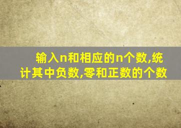 输入n和相应的n个数,统计其中负数,零和正数的个数