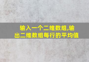 输入一个二维数组,输出二维数组每行的平均值