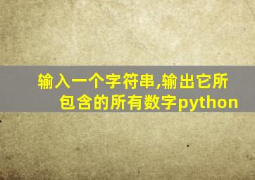 输入一个字符串,输出它所包含的所有数字python