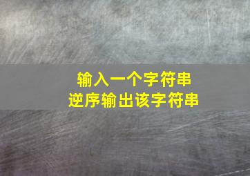 输入一个字符串逆序输出该字符串