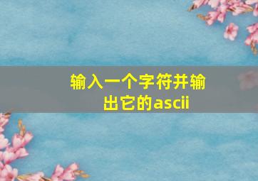 输入一个字符并输出它的ascii