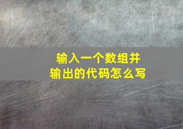 输入一个数组并输出的代码怎么写