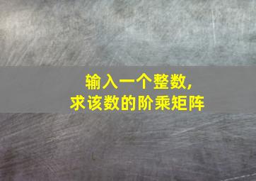 输入一个整数,求该数的阶乘矩阵