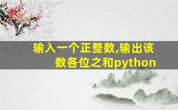 输入一个正整数,输出该数各位之和python