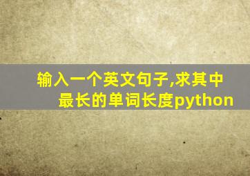 输入一个英文句子,求其中最长的单词长度python