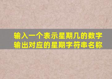 输入一个表示星期几的数字输出对应的星期字符串名称