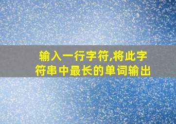 输入一行字符,将此字符串中最长的单词输出