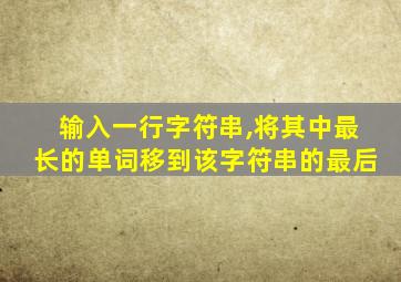 输入一行字符串,将其中最长的单词移到该字符串的最后