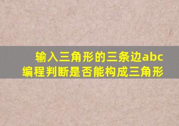 输入三角形的三条边abc编程判断是否能构成三角形