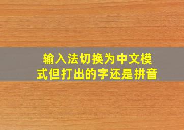 输入法切换为中文模式但打出的字还是拼音