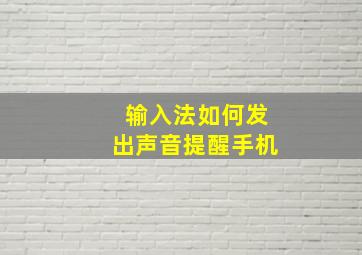 输入法如何发出声音提醒手机