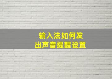 输入法如何发出声音提醒设置