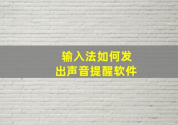 输入法如何发出声音提醒软件