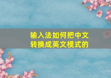 输入法如何把中文转换成英文模式的