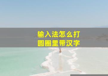 输入法怎么打圆圈里带汉字