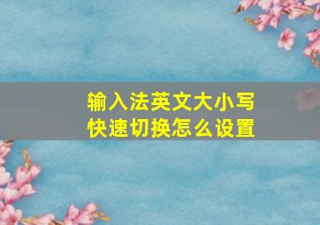 输入法英文大小写快速切换怎么设置