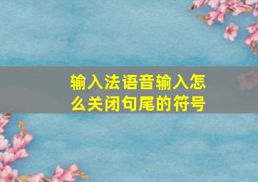 输入法语音输入怎么关闭句尾的符号