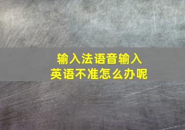 输入法语音输入英语不准怎么办呢