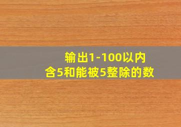 输出1-100以内含5和能被5整除的数