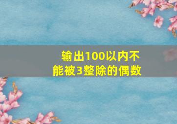 输出100以内不能被3整除的偶数