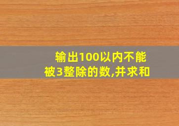 输出100以内不能被3整除的数,并求和