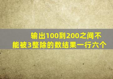 输出100到200之间不能被3整除的数结果一行六个