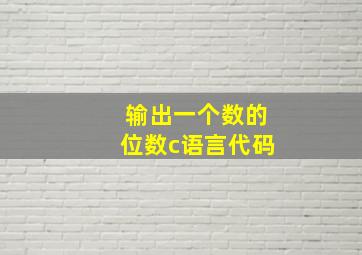 输出一个数的位数c语言代码