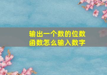 输出一个数的位数函数怎么输入数字