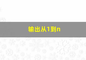 输出从1到n