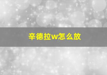 辛德拉w怎么放