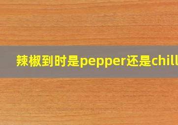 辣椒到时是pepper还是chilli