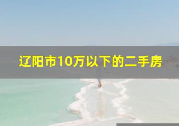 辽阳市10万以下的二手房