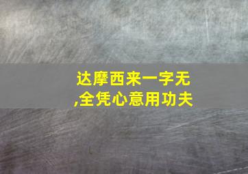 达摩西来一字无,全凭心意用功夫