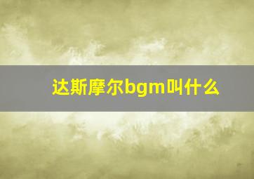 达斯摩尔bgm叫什么