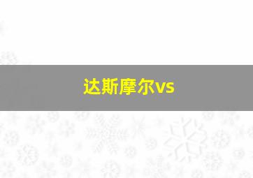 达斯摩尔vs