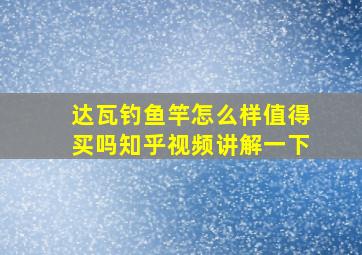 达瓦钓鱼竿怎么样值得买吗知乎视频讲解一下