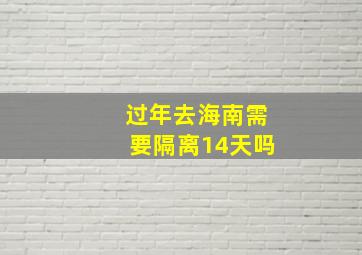 过年去海南需要隔离14天吗