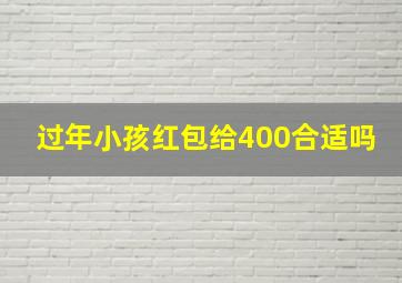 过年小孩红包给400合适吗