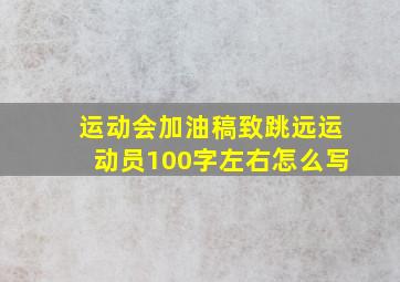 运动会加油稿致跳远运动员100字左右怎么写