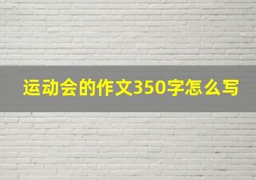 运动会的作文350字怎么写