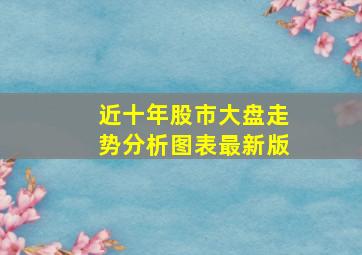 近十年股市大盘走势分析图表最新版