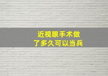 近视眼手术做了多久可以当兵