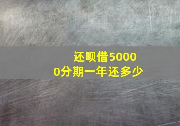 还呗借50000分期一年还多少