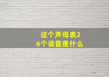 这个声母表26个读音是什么