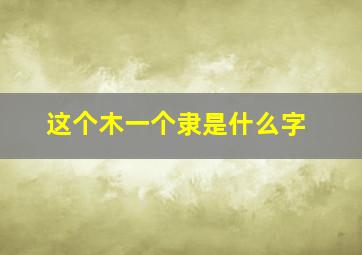 这个木一个隶是什么字