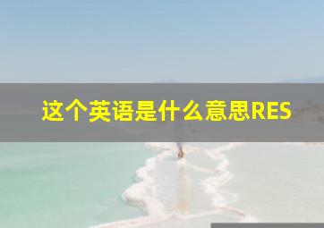 这个英语是什么意思RES