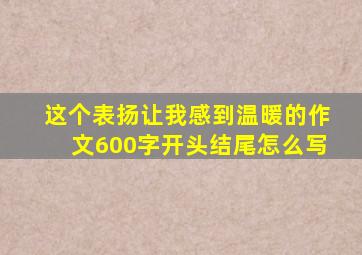 这个表扬让我感到温暖的作文600字开头结尾怎么写